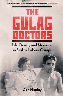 Gulag Doctors, The: Life, Death, and Medicine in Stalin's Labour Camps