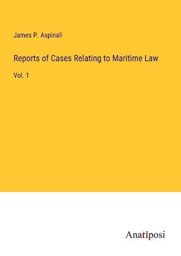 Reports of Cases Relating to Maritime Law