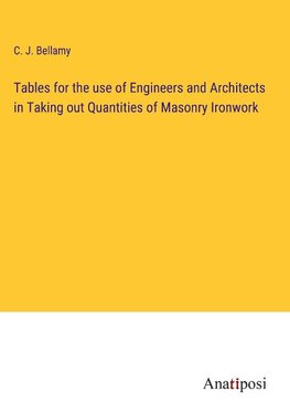 Tables for the use of Engineers and Architects in Taking out Quantities of Masonry Ironwork