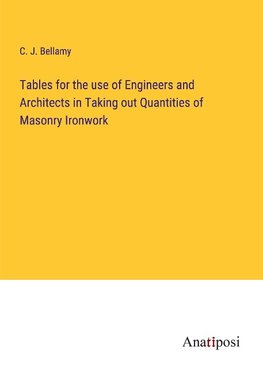 Tables for the use of Engineers and Architects in Taking out Quantities of Masonry Ironwork