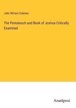 The Pentateuch and Book of Joshua Critically Examined