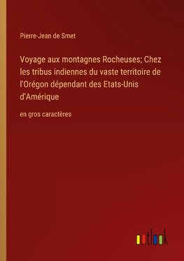 Voyage aux montagnes Rocheuses; Chez les tribus indiennes du vaste territoire de l'Orégon dépendant des Etats-Unis d'Amérique