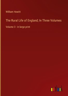 The Rural Life of England; In Three Volumes