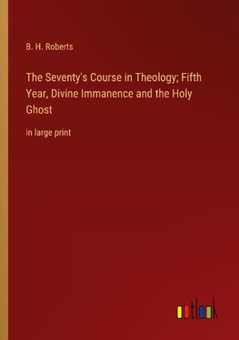 The Seventy's Course in Theology; Fifth Year, Divine Immanence and the Holy Ghost