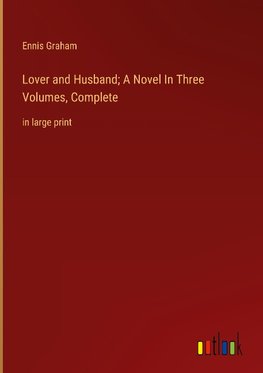 Lover and Husband; A Novel In Three Volumes, Complete