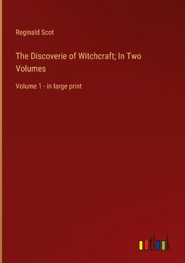 The Discoverie of Witchcraft; In Two Volumes