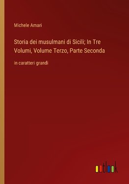 Storia dei musulmani di Sicili; In Tre Volumi, Volume Terzo, Parte Seconda