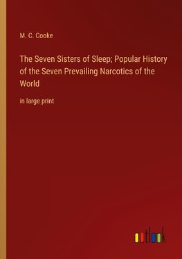 The Seven Sisters of Sleep; Popular History of the Seven Prevailing Narcotics of the World