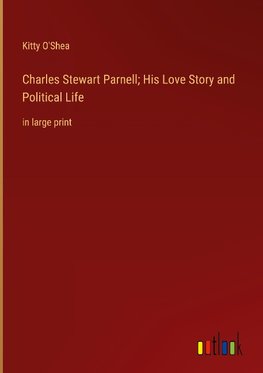 Charles Stewart Parnell; His Love Story and Political Life