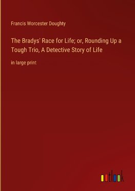 The Bradys' Race for Life; or, Rounding Up a Tough Trio, A Detective Story of Life