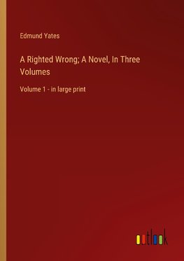 A Righted Wrong; A Novel, In Three Volumes