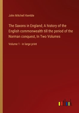 The Saxons in England; A history of the English commonwealth till the period of the Norman conquest, In Two Volumes