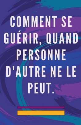 Comment se Guérir, Quand Personne D'autre ne le Peut.