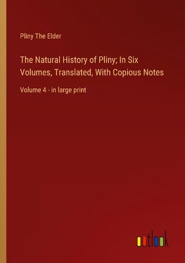 The Natural History of Pliny; In Six Volumes, Translated, With Copious Notes