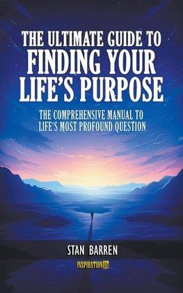 The Ultimate Guide to Finding Your Life's Purpose