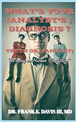 WHAT'S YOUR (ANALYST'S) DIAGNOSIS ? TRUTH OR (FANTASY) ?