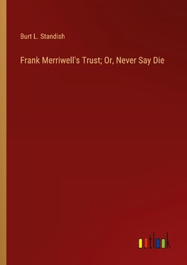 Frank Merriwell's Trust; Or, Never Say Die