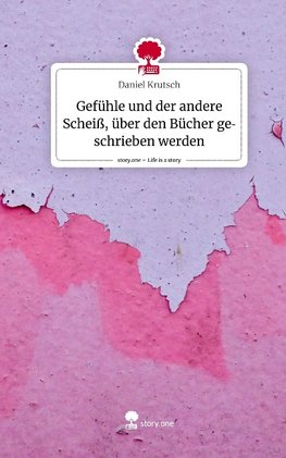 Gefühle und der andere Scheiß, über den Bücher geschrieben werden. Life is a Story - story.one