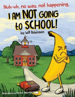 Nuh-uh, no way, not happening, I AM NOT GOING TO SCHOOL!