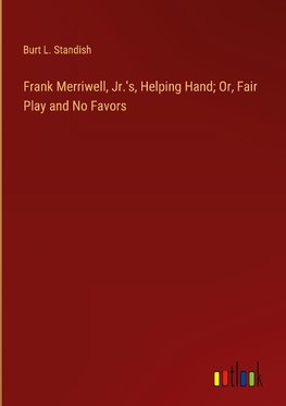 Frank Merriwell, Jr.'s, Helping Hand; Or, Fair Play and No Favors