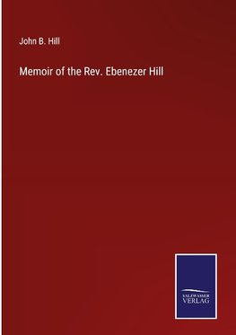 Memoir of the Rev. Ebenezer Hill