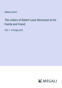 The Letters of Robert Louis Stevenson to his Family and Friend