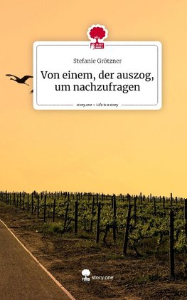 Von einem, der auszog, um nachzufragen. Life is a Story - story.one