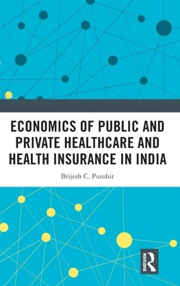 Economics of Public and Private Healthcare and Health Insurance in India