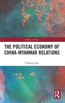 The Political Economy of China-Myanmar Relations