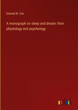 A monograph on sleep and dream: their physiology and psychology