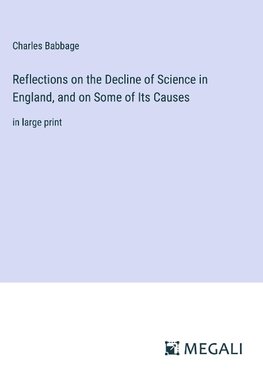 Reflections on the Decline of Science in England, and on Some of Its Causes