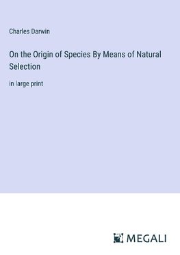 On the Origin of Species By Means of Natural Selection