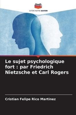 Le sujet psychologique fort : par Friedrich Nietzsche et Carl Rogers