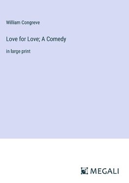 Love for Love; A Comedy