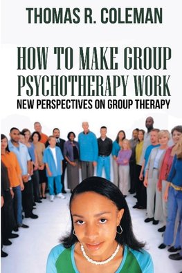 HOW TO MAKE GROUP PSYCHOTHERAPY WORK   New Perspectives on Group Therapy