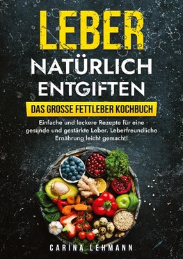 Leber natürlich entgiften ¿ Das große Fettleber Kochbuch