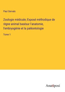 Zoologie médicale; Exposé méthodique de règne animal basésur l'anatomie, l'embryogénie et la paléontologie