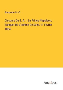 Discours De S. A. I. Le Prince Napoleon; Banquet De L'isthme De Suez, 11 Fevrier 1864