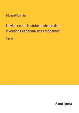 Le vieux-neuf; Histoire ancienne des inventions et decouvertes modernes