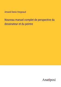 Nouveau manuel complet de perspective du dessinateur et du peintre