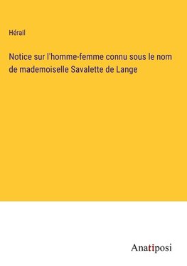 Notice sur l'homme-femme connu sous le nom de mademoiselle Savalette de Lange