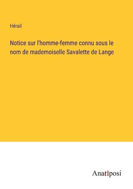 Notice sur l'homme-femme connu sous le nom de mademoiselle Savalette de Lange