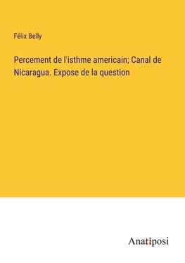 Percement de l'isthme americain; Canal de Nicaragua. Expose de la question