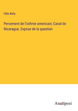 Percement de l'isthme americain; Canal de Nicaragua. Expose de la question