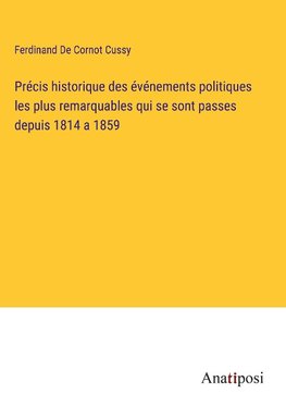 Précis historique des événements politiques les plus remarquables qui se sont passes depuis 1814 a 1859