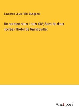 Un sermon sous Louis XIV; Suivi de deux soirées l'hôtel de Rambouillet