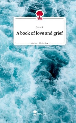 A book of love and grief. Life is a Story - story.one