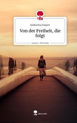 Von der Freiheit, die folgt. Life is a Story - story.one