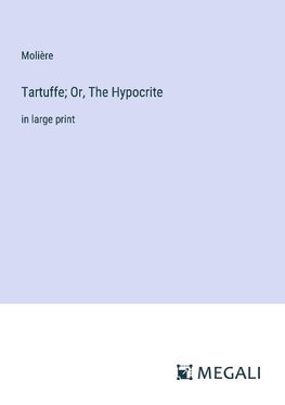 Tartuffe; Or, The Hypocrite