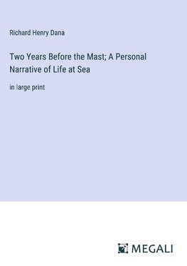 Two Years Before the Mast; A Personal Narrative of Life at Sea